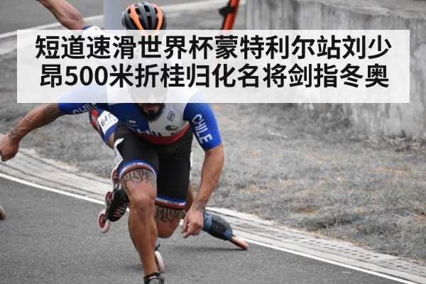 短道速滑世界杯蒙特利尔站刘少昂500米折桂归化名将剑指冬奥